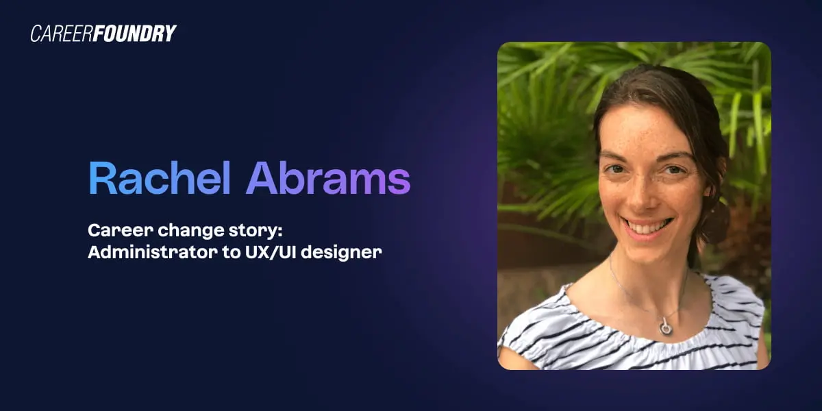 Rachel Abrams, a CareerFoundry graduate who forged an administrative assistant career path toward being a UX designer.