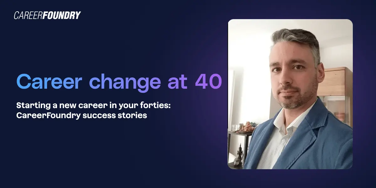Starting a New Career at 40: CareerFoundry Success Stories