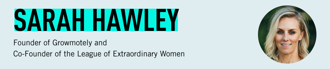 Sarah Hawley, Founder of Growmotely and Co-Founder of the League of Extraordinary Women