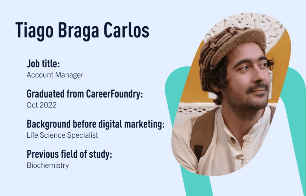 Tiago main Tiago Braga Carlos, a digital marketing graduate from CareerFoundry
